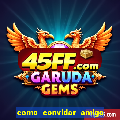 como convidar amigo estrela bet